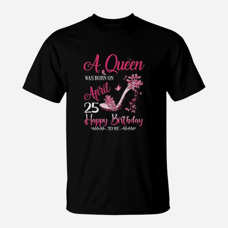 A Queen Was Born On April 25 T-Shirt