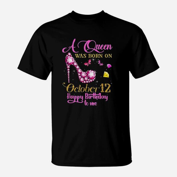 A Queen Was Born On October 12 Happy Birthday To Me T-Shirt