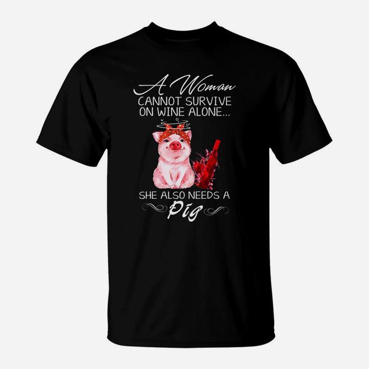 A Woman Cannot Survive On Wine Alone She Also Needs A Pig T-Shirt