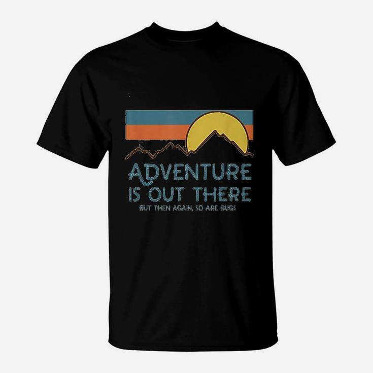 Adventure Is Out There But Then Again So Are Bugs T-Shirt
