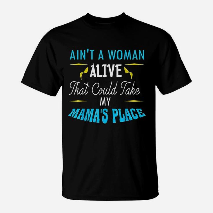 Aint A Woman Alive That Could Take My Mamas Place T-Shirt
