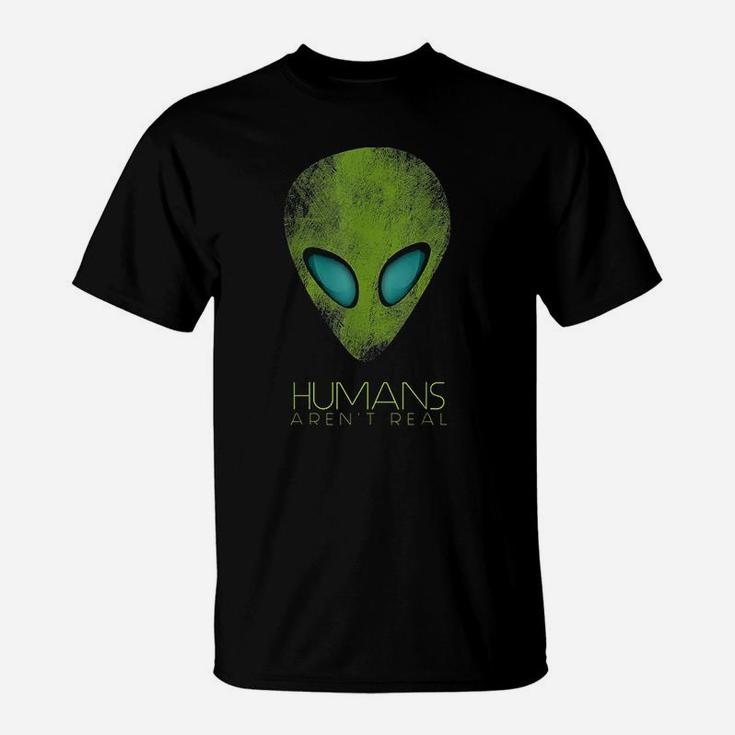 Alien Funny Humans Arent Real Cute Ufo Gift T-Shirt