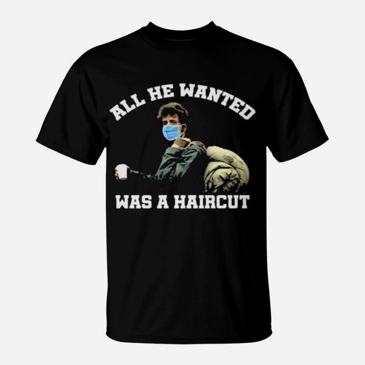 All He Wanted Was A Haircut Hoodie T-Shirt