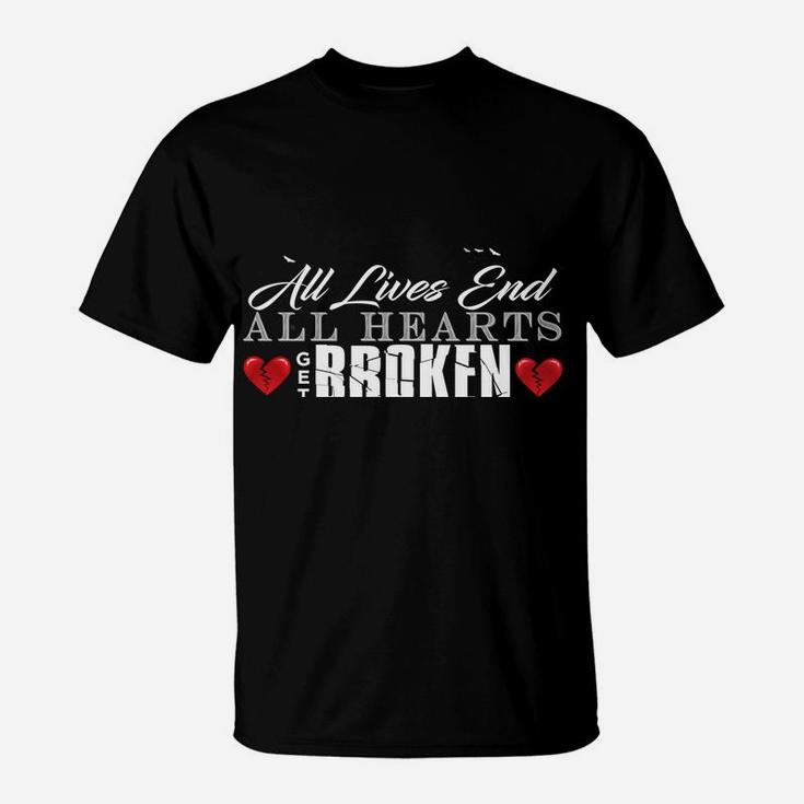 All Hearts Get Broken All Lives End Dark Humor Sarcasm T-Shirt