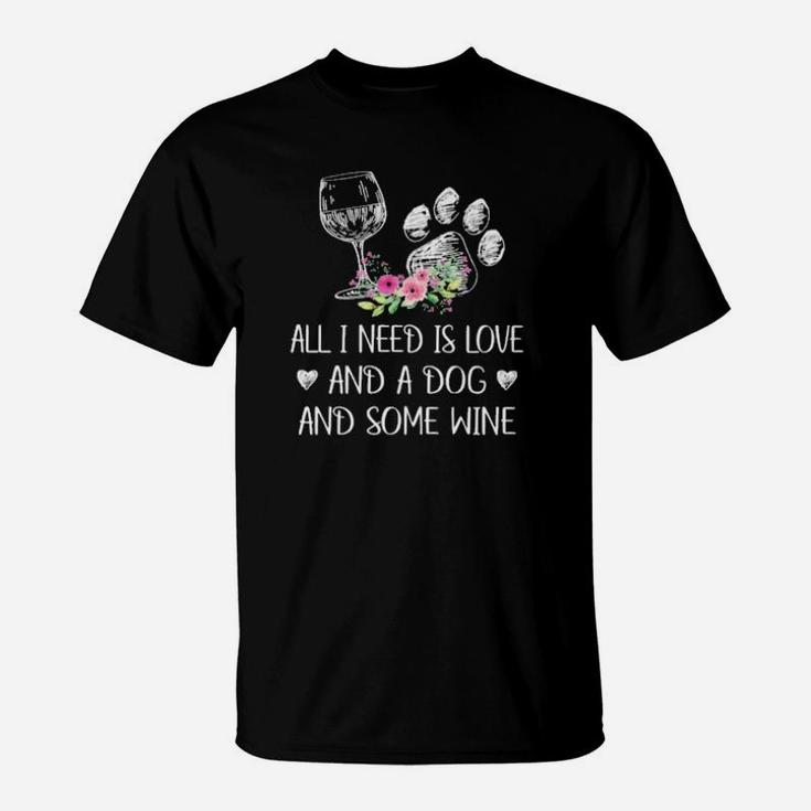 All I Need Is Love And A Dog And Some Wine T-Shirt