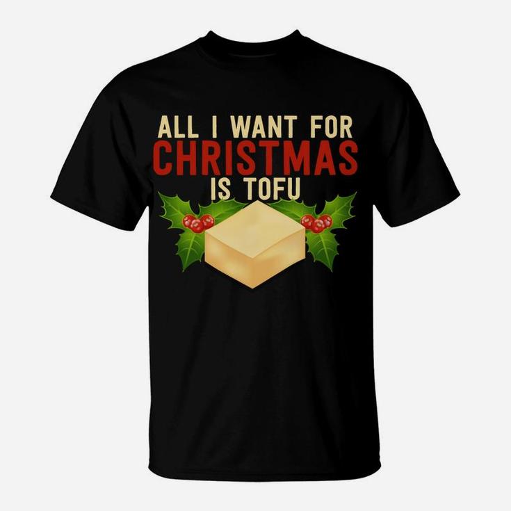 All I Want For Christmas Is Tofu Vegetarian Xmas Pun Gift Sweatshirt T-Shirt