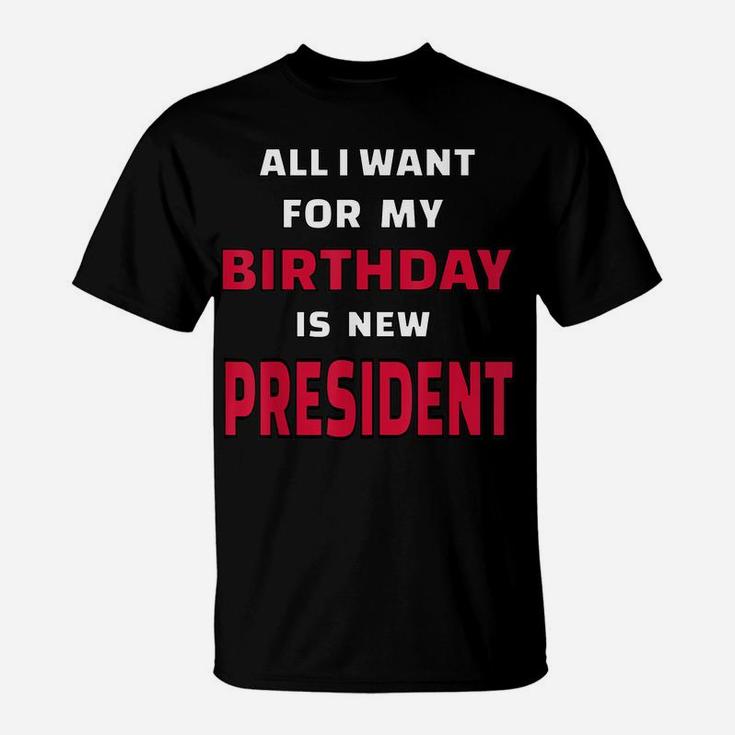 All I Want For My Birthday Is A New President Funny Desing T-Shirt