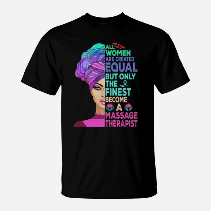 All Women Are Created Equal But Only The Finest Become A Massage Therapist T-Shirt