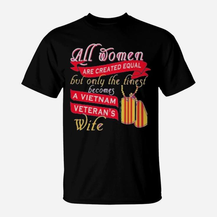 All Women Are Created Equal But Only The Finest Becomes A Vietnam Veteran's Wife T-Shirt