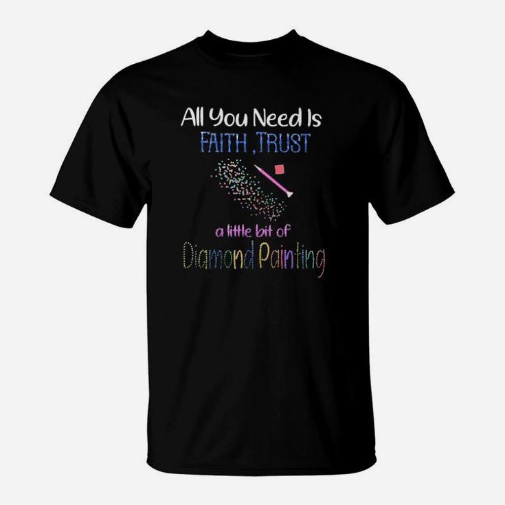 All You Need Is Faith Trust A Little Bit Of Diamond Painting T-Shirt