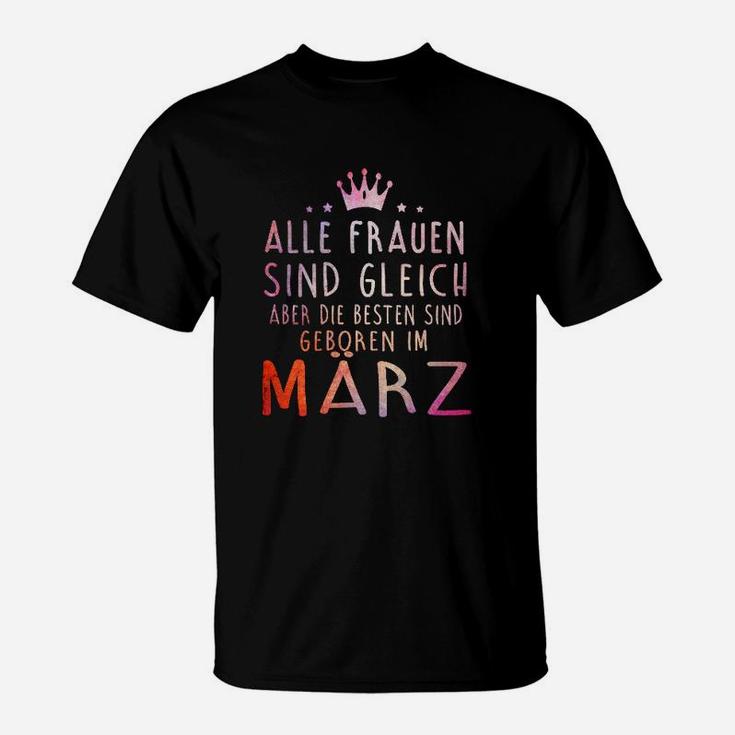 Alle Frauen Sind Gleich Aber Die Besten Sind Geboren Im Marz T-Shirt