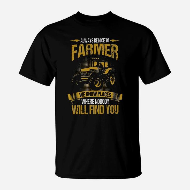 Always Be Nice To Farmer We Know Places Where Nobody Will Find You T-Shirt