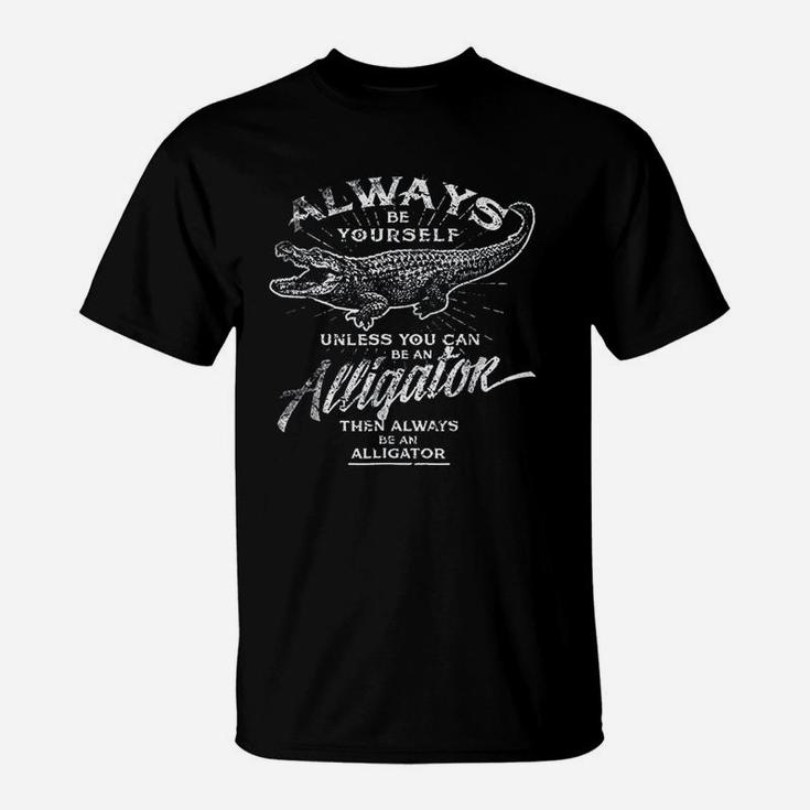 Always Be Yourself Be An Alligator T-Shirt