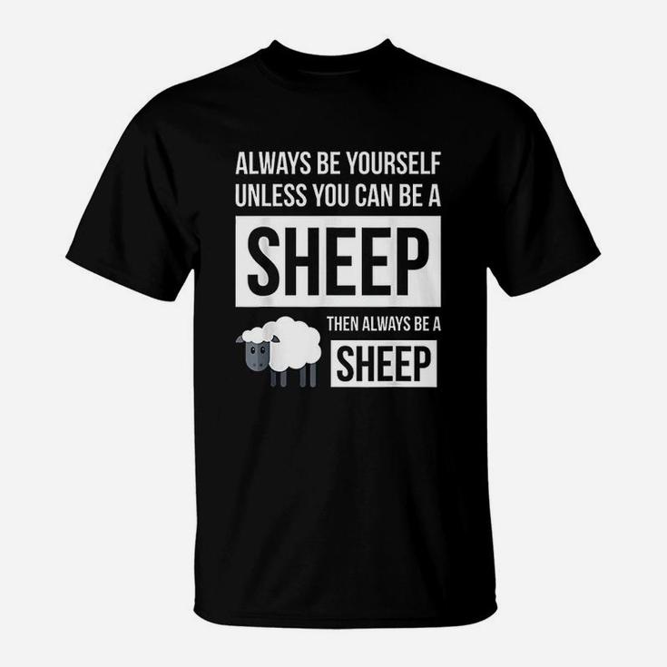 Always Be Yourself Unless You Can Be A Sheep T-Shirt