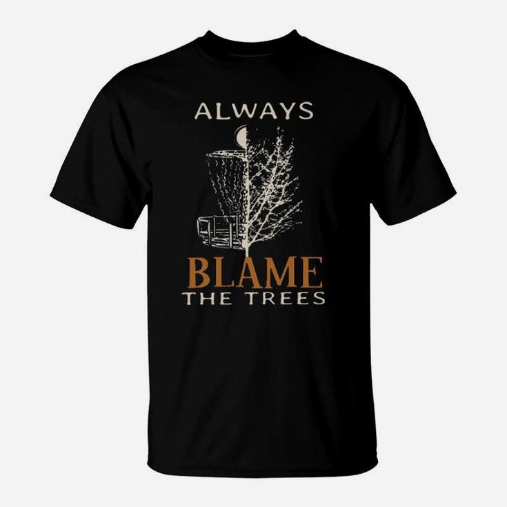 Always Blame The Trees T-Shirt