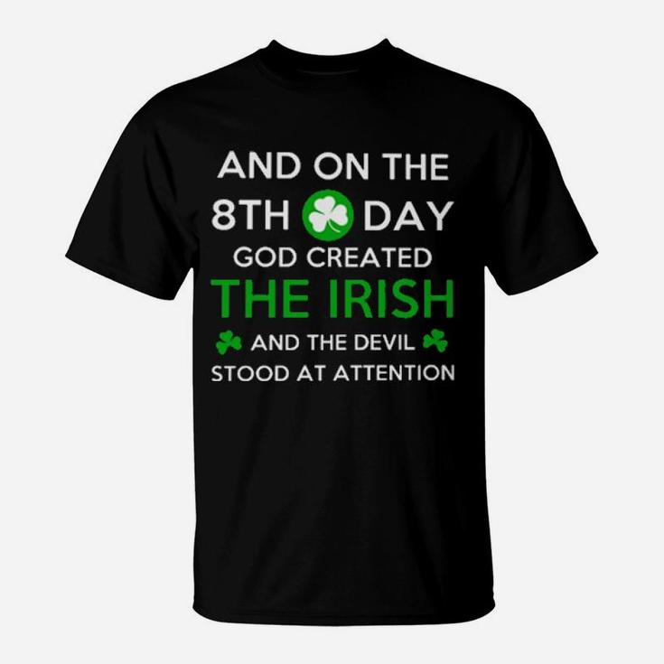 And On The 8Th Day God Created The Irish And The Devil Stood At Attention T-Shirt