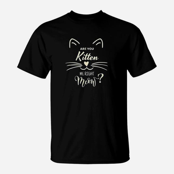 Are You Kitten Me Right Meow Funny Cat Lovers Gifts T-Shirt