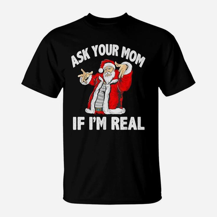 Ask Your Mom If I'm Real Santa Funny Christmas Xmas Gift T-Shirt