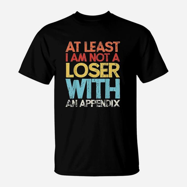 At Least I Am Not A Loser With An Appendix T-Shirt