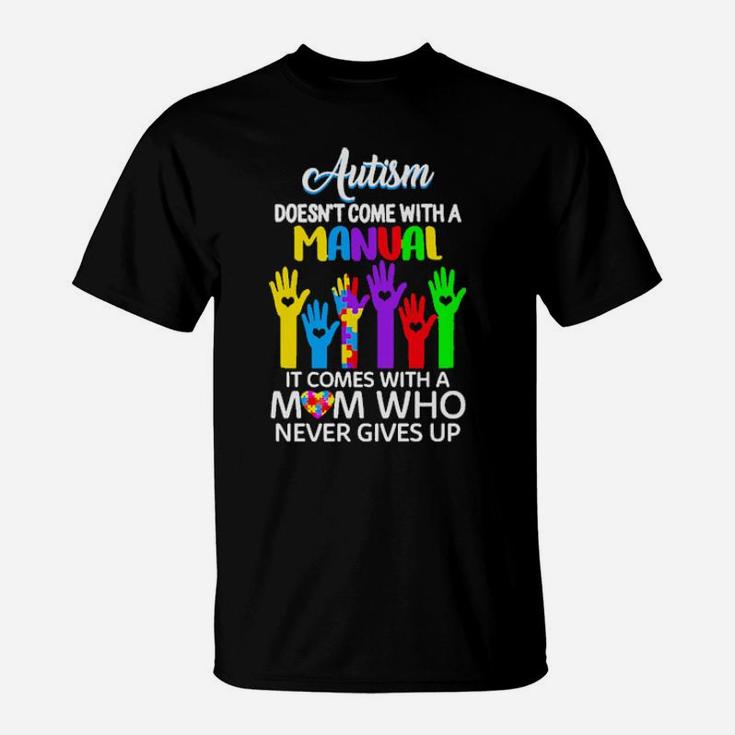 Autism Doesn't Come With A Manual It Comes With A Mom Who Never Gives Up T-Shirt