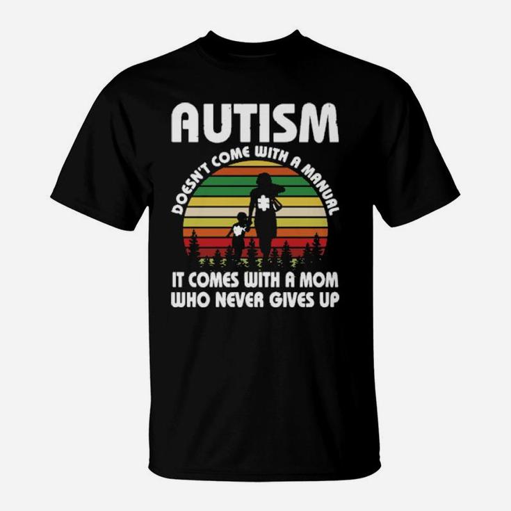 Autism Doesnt Come With A Manual It Comes With A Mom Who Never Gives Up Vintage T-Shirt