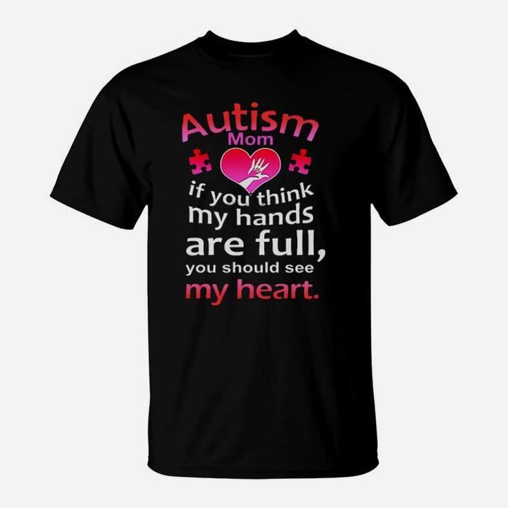 Autism Mom If You Think My Hands Are Full You Should See My Heart T-Shirt