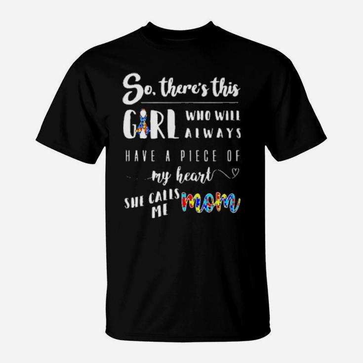 Autism So Theres This Girl Who Will Always Have A Pice Of My Heart She Calls Me Mom T-Shirt