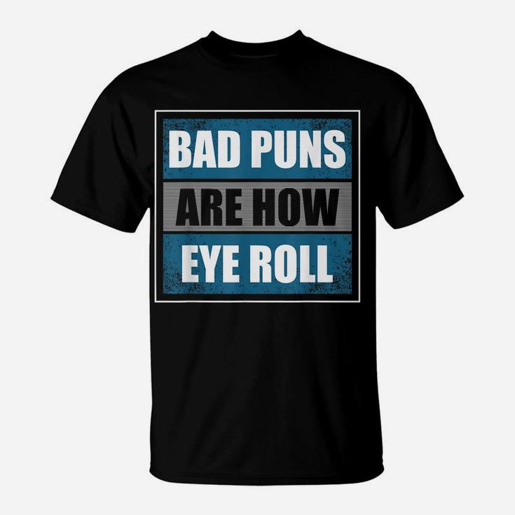 Bad Puns Are How Eye Roll - Funny Father Daddy Dad Joke T-Shirt