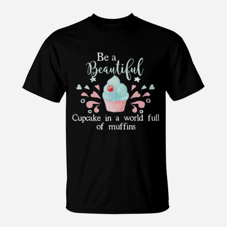 Baking Be A Beautiful Cupcake In A World Full Of Muffins T-Shirt