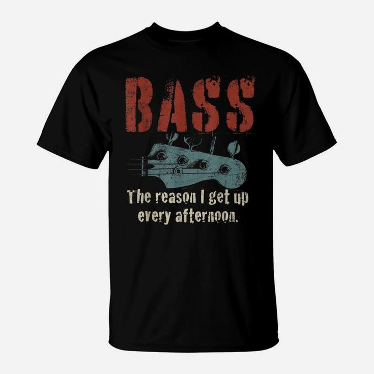 Bass Guitar The Reason I Get Up Every Afternoon Funny Gift T-Shirt