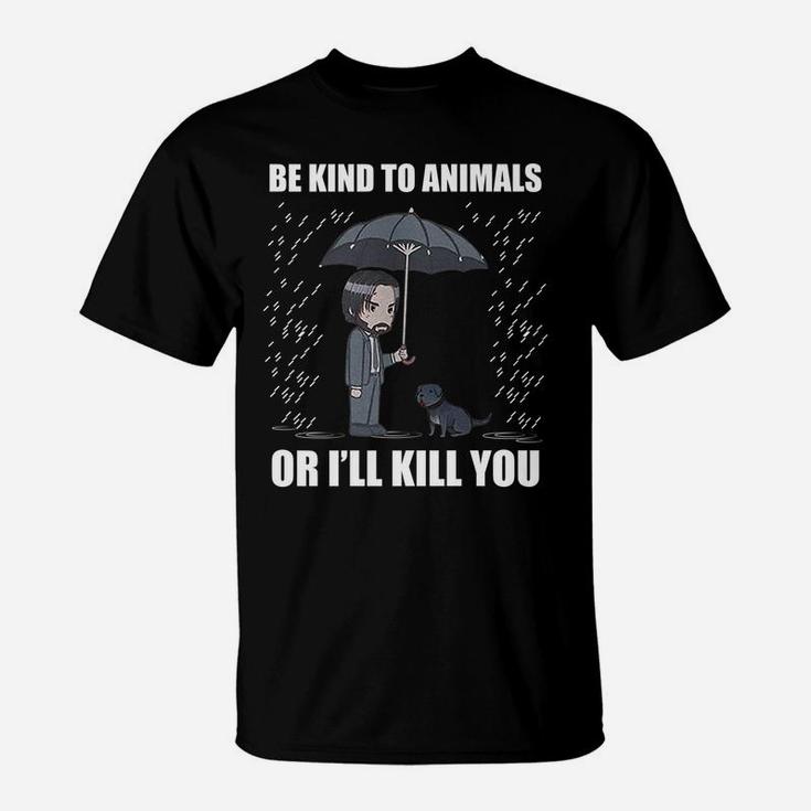 Be Kind To Animals Or I Will Kill You T-Shirt
