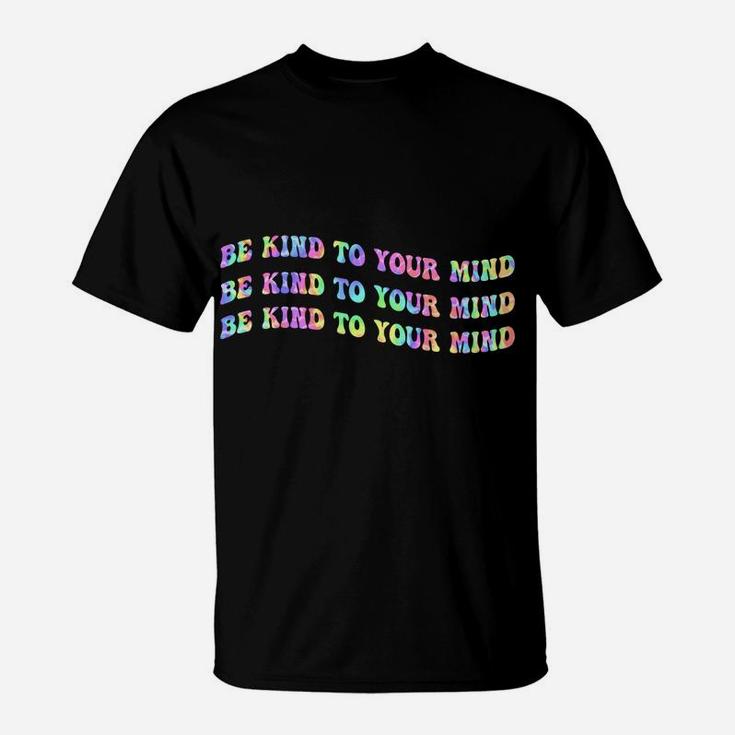 Be Kind To Your Mind Tie Dye Mental Health Awareness Month Sweatshirt T-Shirt
