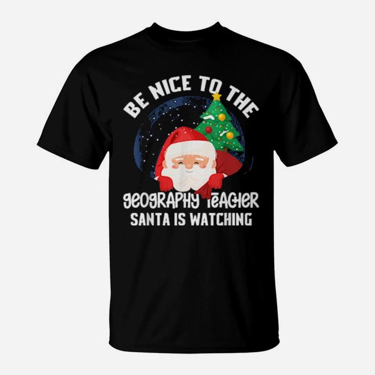 Be Nice To Geography Teacher Santa Is Watching Xmas T-Shirt