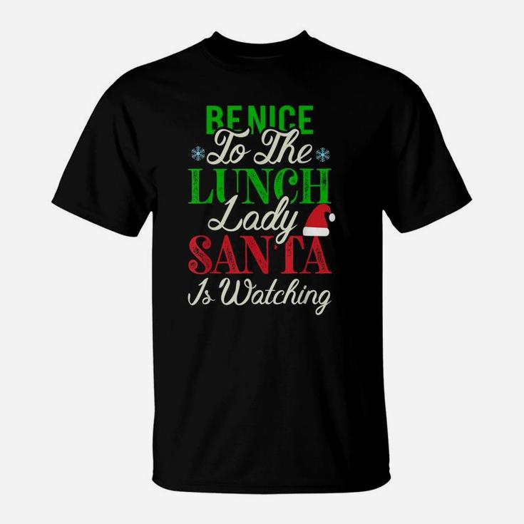 Be Nice To The Lunch Lady Santa Is Watching Christmas T-Shirt