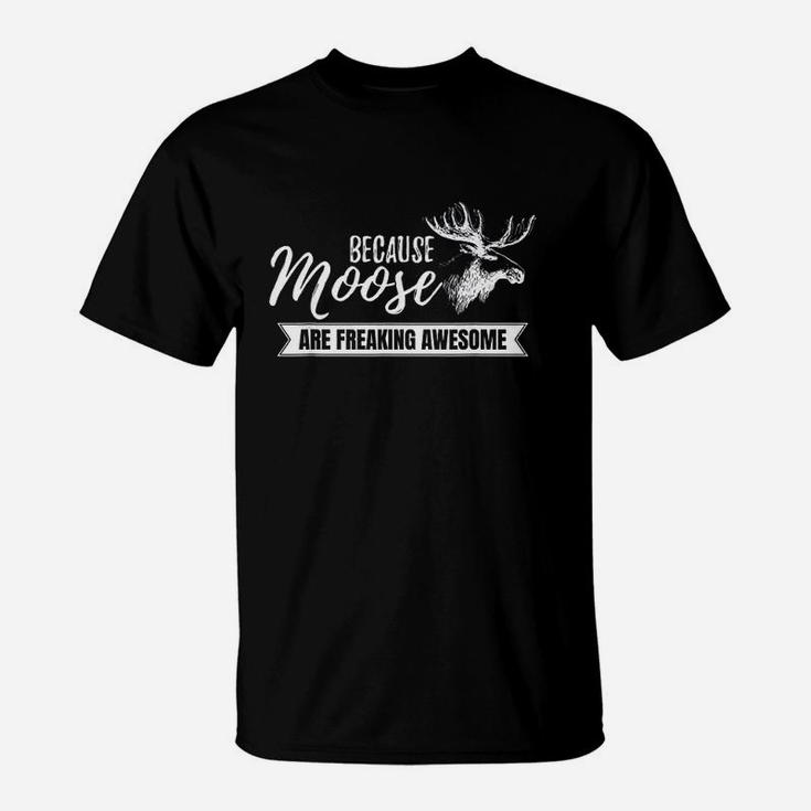 Because Moose Are Freaking Awesome T-Shirt