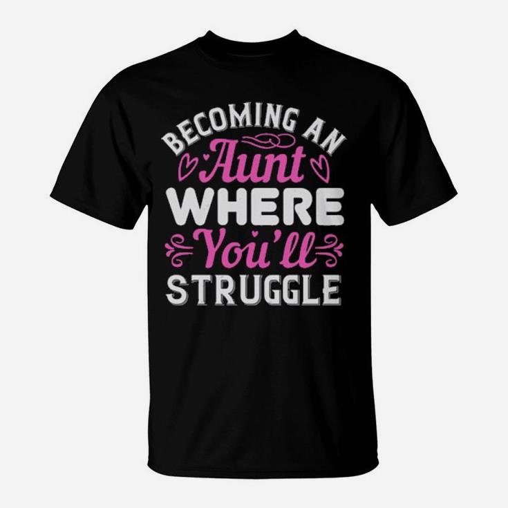Becoming An Aunt Where You Will Struggle T-Shirt