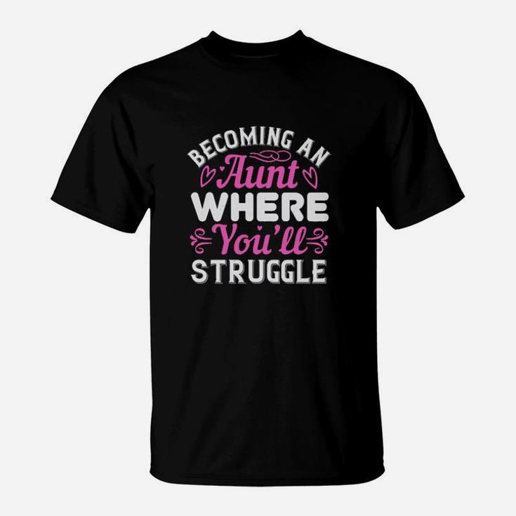Becoming An Aunt Where Youll Struggle T-Shirt