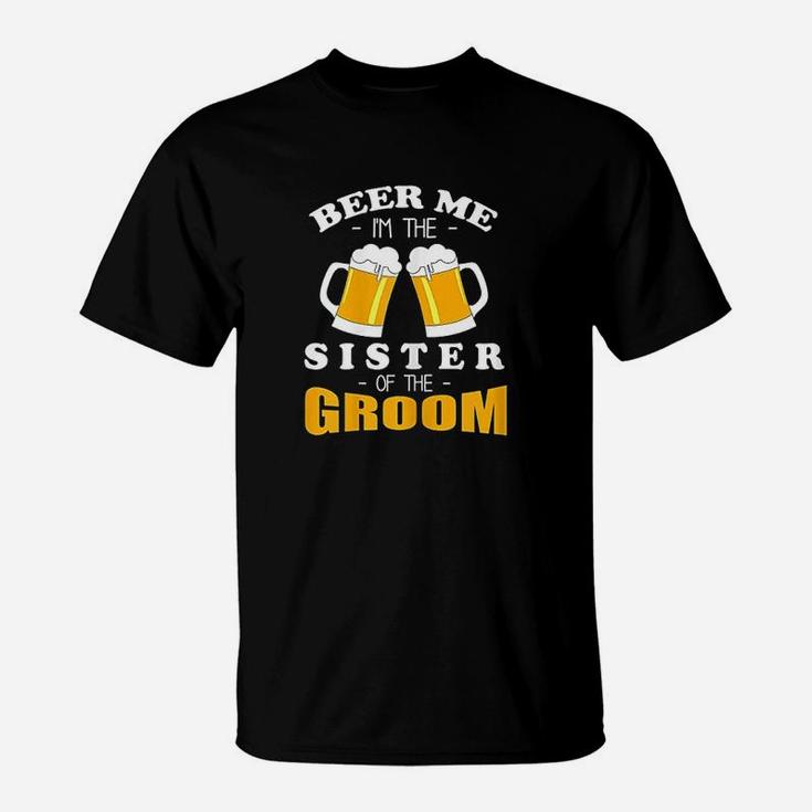 Beer Me I Am The Sister Of The Groom T-Shirt