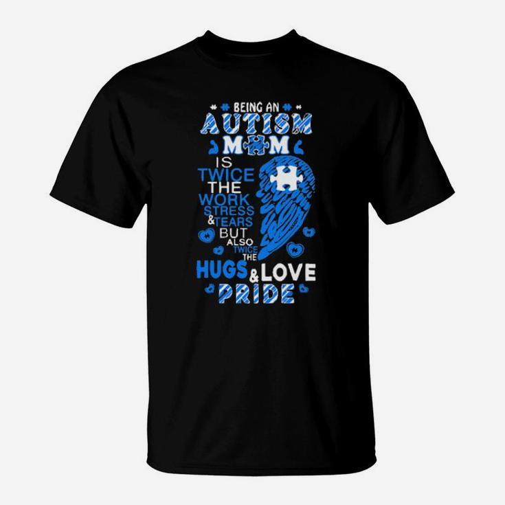 Being An Autism Mom Is Twice The Work Stress And Tears But Also Twice The Hugs And Love Pride T-Shirt