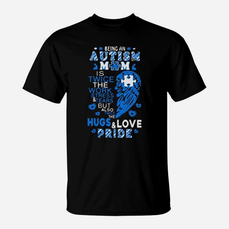 Being An Autism Mom Is Twice The Work Stress Tears But Also Twice The Hugs Love Pride T-Shirt
