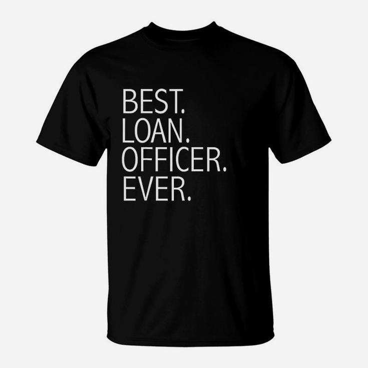Best Loan Officer Ever Funny Mortgage Loan Officers T-Shirt