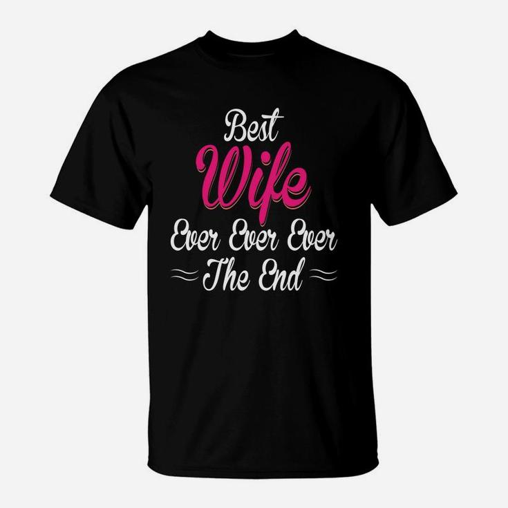 Best Wife Ever Ever Ever The End Gift For Valentine Happy Valentines Day T-Shirt