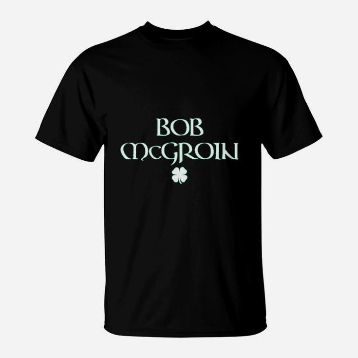 Bob Mcgroin St Patricks Day St Paddys Day T-Shirt