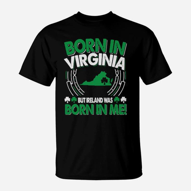 Born In Virginia Ireland Was Born In Me Virginia Irish T-Shirt