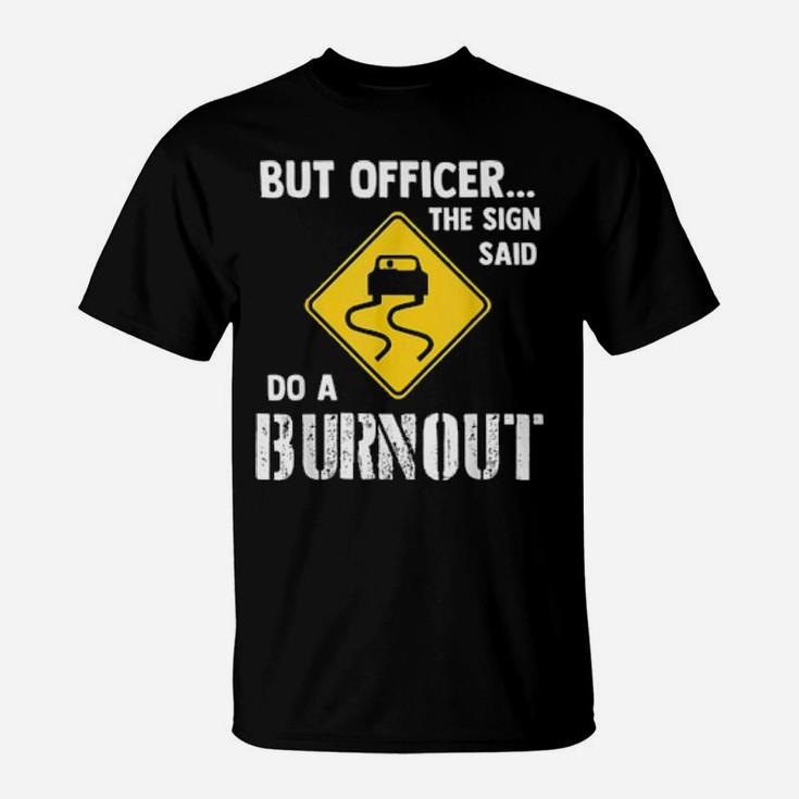 But Officer The Sign Said Do A Burnout T-Shirt