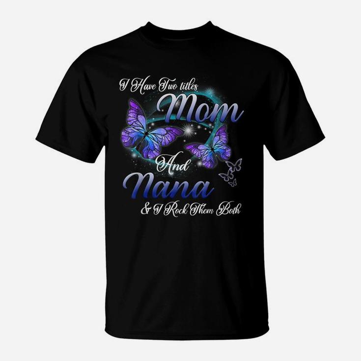 Butterfly I Have Two Titles Mom And Nana Funny Nana Gift T-Shirt