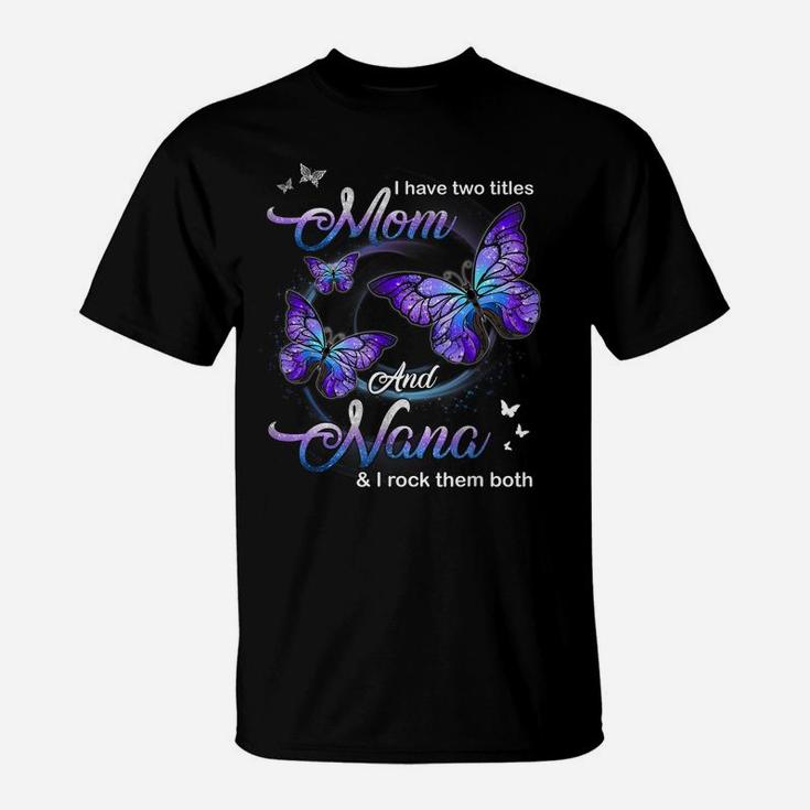 Butterfly I Have Two Titles Mom And Nana Funny Nana T-Shirt