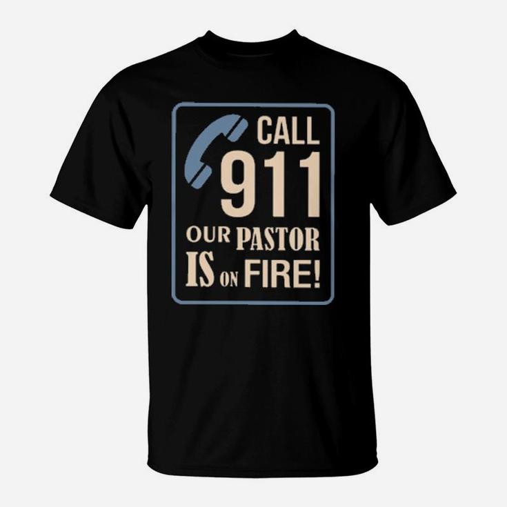 Call 911 Our Pastor Is On Fire T-Shirt