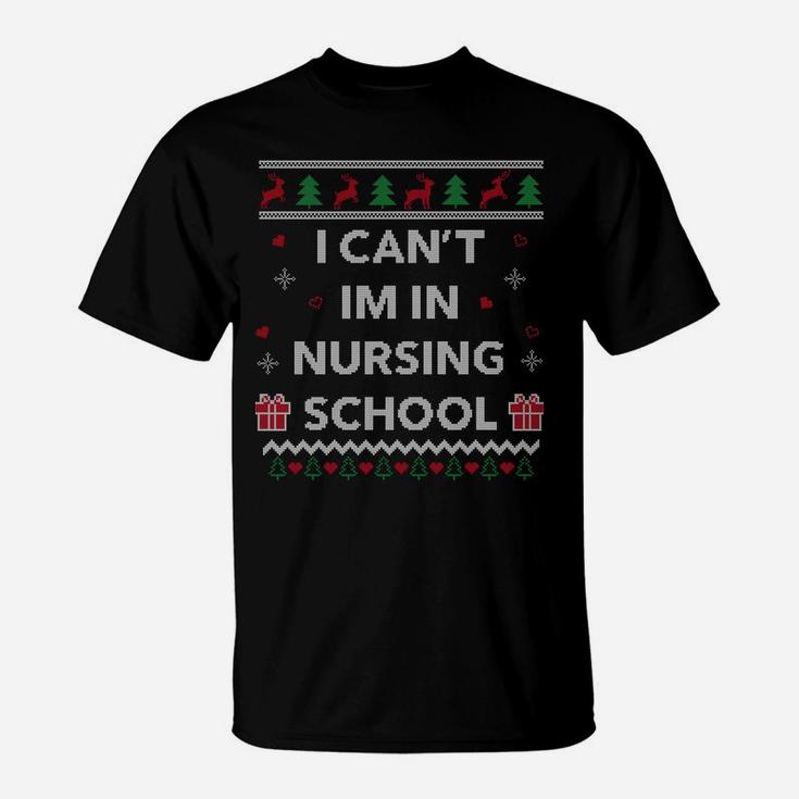 Can't I'm In Nursing School Funny Nurse Gift Ugly Christmas Sweatshirt T-Shirt