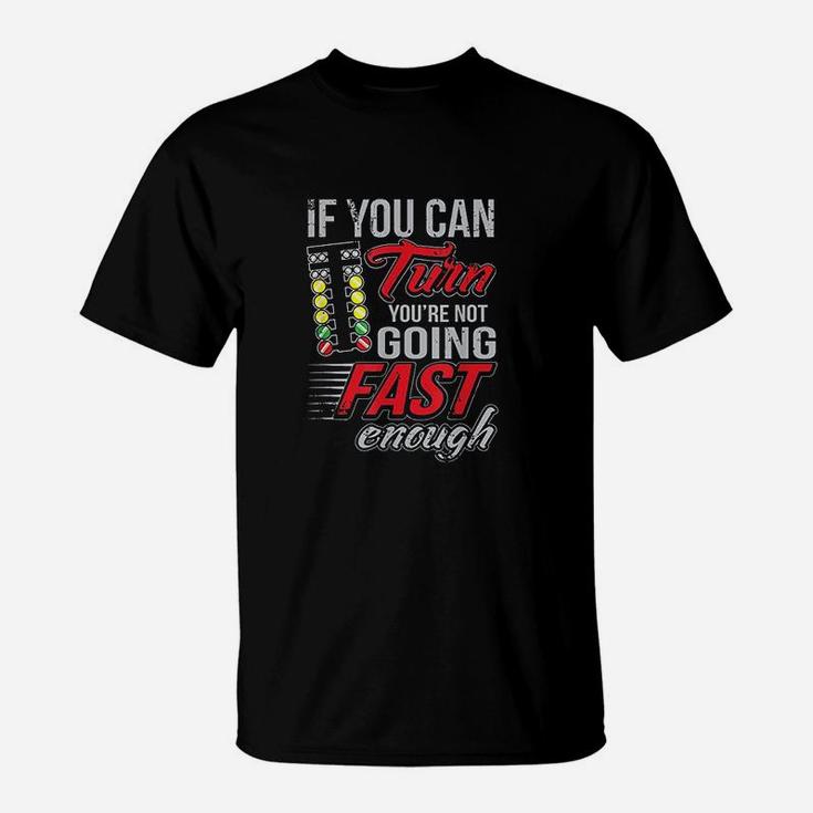 Car Racing If You Can Turn You Are Not Going Fast Drag Racing T-Shirt